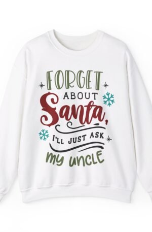 Forget About Santa, I'll Just Ask My Uncle Crewneck Sweatshirt