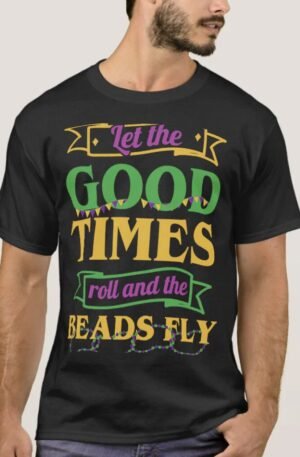 Mardi Gras Let the Good Times Roll and the Beads F T-Shirt
