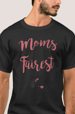 Moms Are The Fairest T Shirt