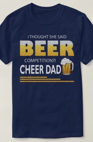 I Thought She Said Beer Competition Cheer Dad T-Shirt