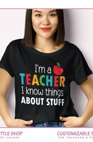 Teacher I Know Things Customizable T-Shirt