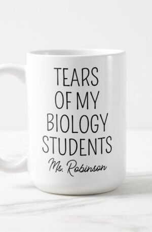 Tears of My Biology Students, Teacher Appreciation Coffee Mug