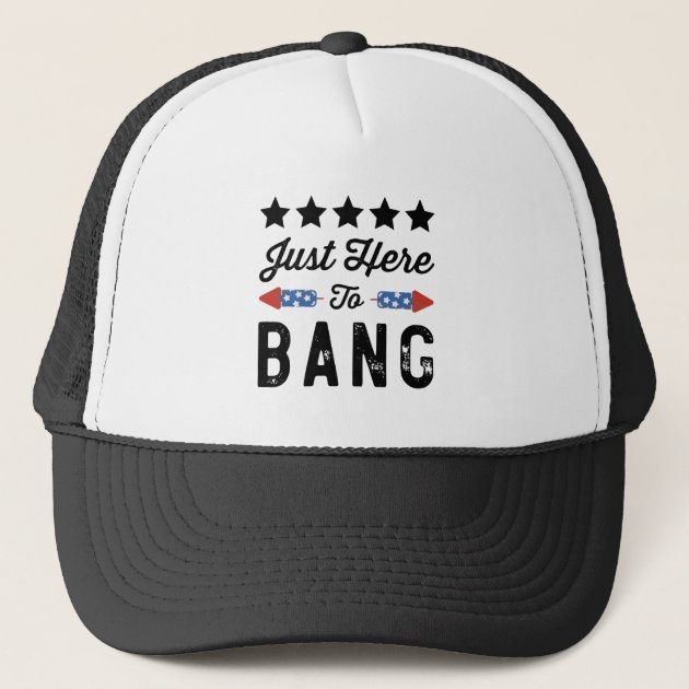 Just here to Bang Forth of July Hat
