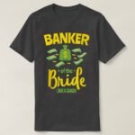 Banker of the Bride Funny Father Dad Wedding Bache T-Shirt banker_of_the_bride_funny_father_dad_wedding_bache_t_shirt