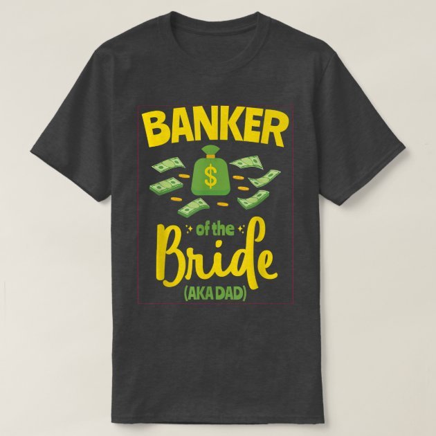 banker_of_the_bride_funny_father_dad_wedding_bache_t_shirt