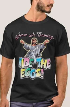 jesus_is_coming_hide_the_eggs_t_shirt