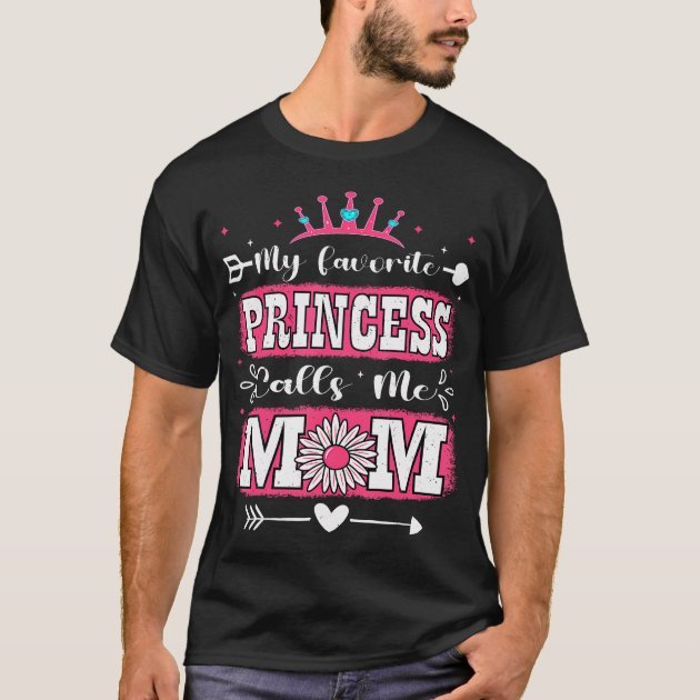 my_favorite_princess_calls_me_mom_happy_mothers_d_t_shirt863768a46eaf6d78_k2gm8_630