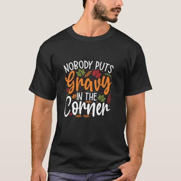 nobody_puts_gravy_in_the_corner_funny_thanksgiving_t_shirt